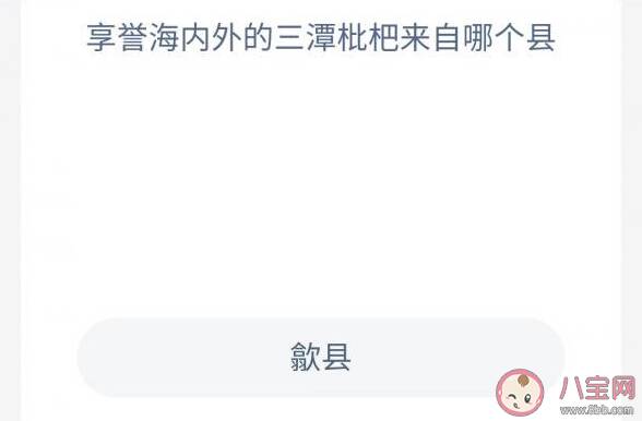 享誉海内外的三潭枇杷来自哪个县 蚂蚁庄园11月4日正确答案