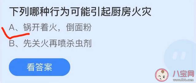 锅开着火倒面粉和先关火再喷杀虫剂哪种行为会引起厨房火灾 蚂蚁庄园4月25日正确答案